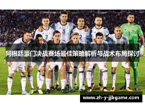 阿根廷豪门决战赛场最佳策略解析与战术布局探讨