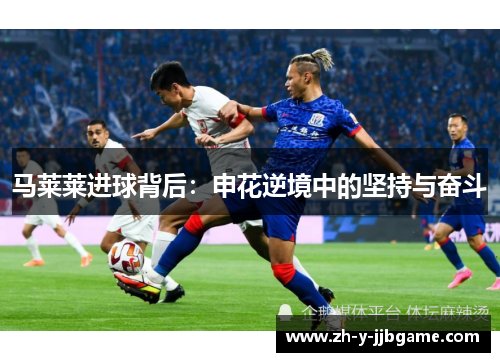 马莱莱进球背后：申花逆境中的坚持与奋斗