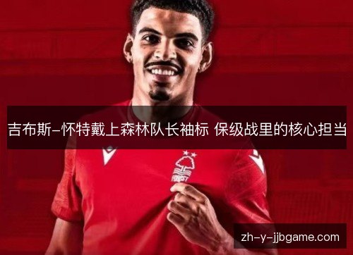吉布斯-怀特戴上森林队长袖标 保级战里的核心担当